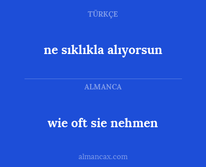 wie oft sie nehmen - ne sıklıkla alıyorsun