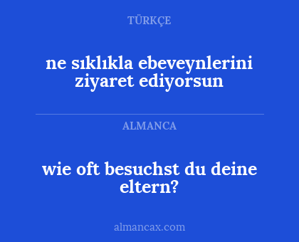 wie oft besuchst du deine eltern? - ne sıklıkla ebeveynlerini ziyaret ediyorsun
