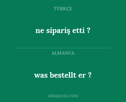 was bestellt er ? - ne sipariş etti ?