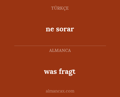 ne sorar - was fragt