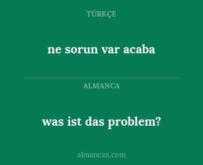was ist das problem? - ne sorun var acaba