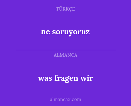 ne soruyoruz - was fragen wir