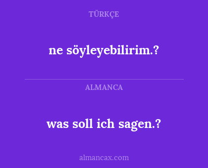 ne söyleyebilirim.? - was soll ich sagen.?