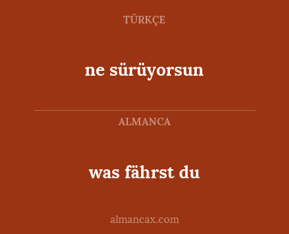 was fährst du - ne sürüyorsun