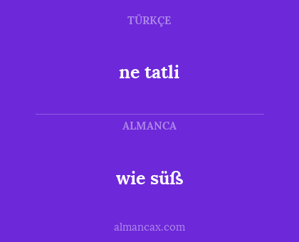 ne tatli - wie süß