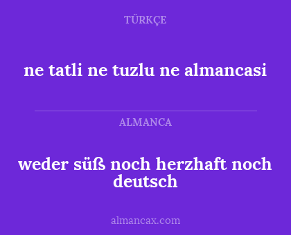 ne tatli ne tuzlu ne almancasi - weder süß noch herzhaft noch deutsch