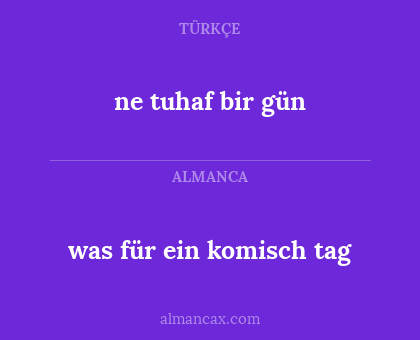 ne tuhaf bir gün - was für ein komisch tag