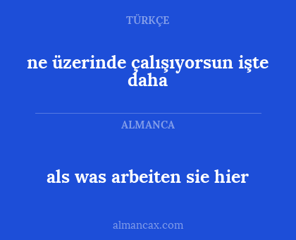 ne üzerinde çalışıyorsun işte daha - als was arbeiten sie hier