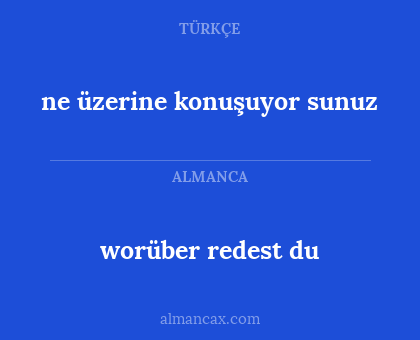 worüber redest du - ne üzerine konuşuyor sunuz