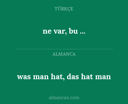 was man hat, das hat man - ne var, bu ...