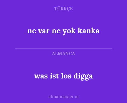 was ist los digga - ne var ne yok kanka