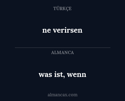 ne verirsen - was ist, wenn