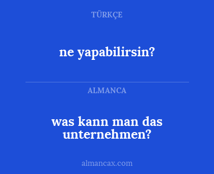 ne yapabilirsin? - was kann man das unternehmen?