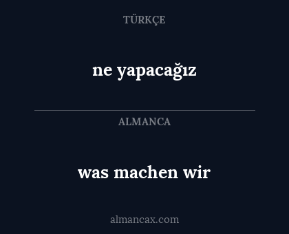 was machen wir - ne yapacağız