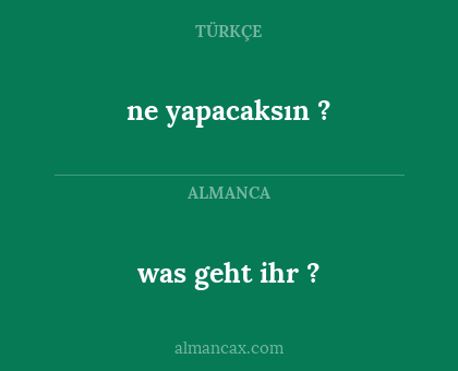 was geht ihr ? - ne yapacaksın ?