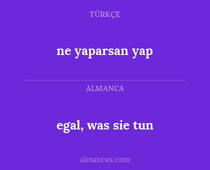 egal, was sie tun - ne yaparsan yap