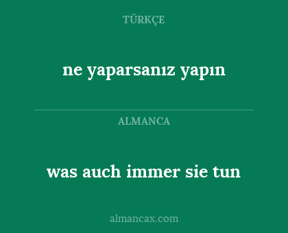 was auch immer sie tun - ne yaparsanız yapın