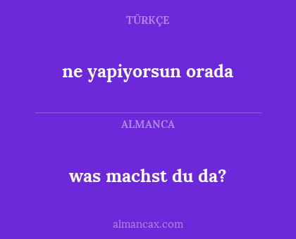 ne yapiyorsun orada - was machst du da?
