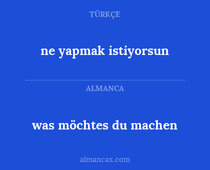 was möchtes du machen - ne yapmak istiyorsun
