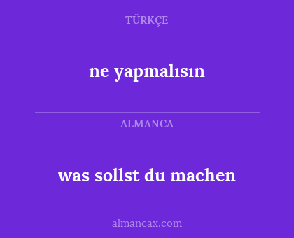 ne yapmalısın - was sollst du machen