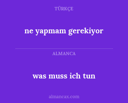 was muss ich tun - ne yapmam gerekiyor
