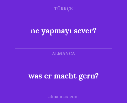 ne yapmayı sever? - was er macht gern?