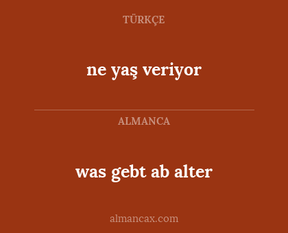 was gebt ab alter - ne yaş veriyor