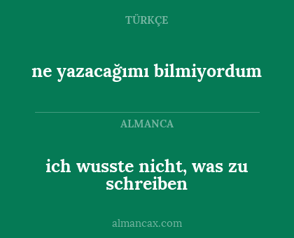 ich wusste nicht, was zu schreiben - ne yazacağımı bilmiyordum
