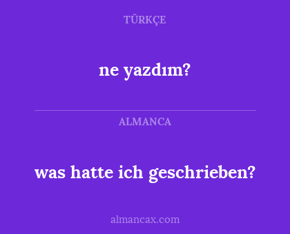 was hatte ich geschrieben? - ne yazdım?