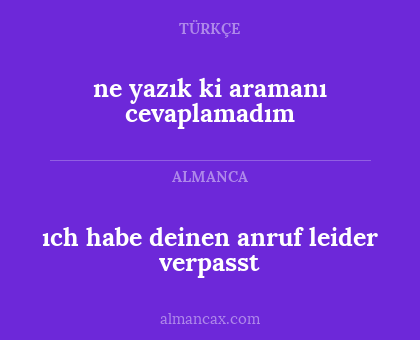 ne yazık ki aramanı cevaplamadım - ıch habe deinen anruf leider verpasst