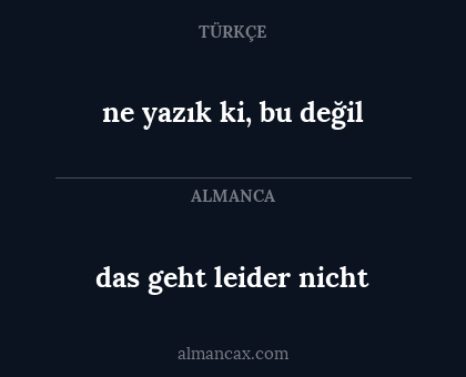 ne yazık ki, bu değil - das geht leider nicht