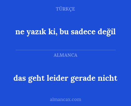 ne yazık ki, bu sadece değil - das geht leider gerade nicht