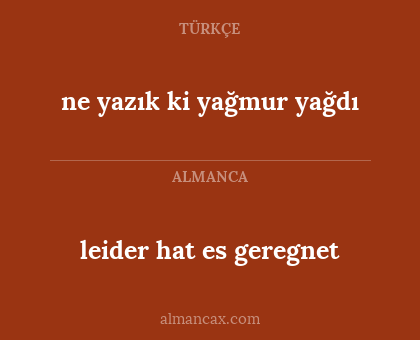 leider hat es geregnet - ne yazık ki yağmur yağdı