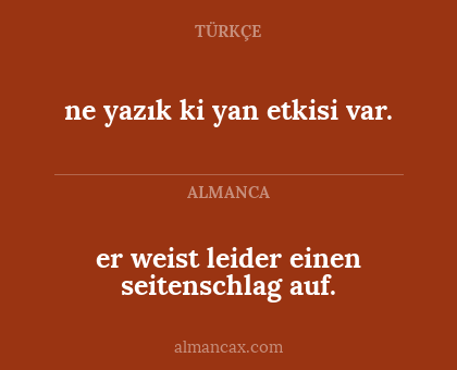  er weist leider einen seitenschlag auf. - ne yazık ki yan etkisi var.