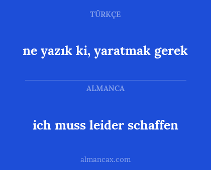ich muss leider schaffen - ne yazık ki, yaratmak gerek