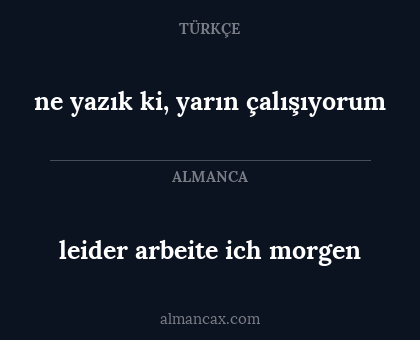 leider arbeite ich morgen - ne yazık ki, yarın çalışıyorum