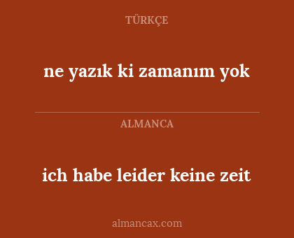 ich habe leider keine zeit - ne yazık ki zamanım yok