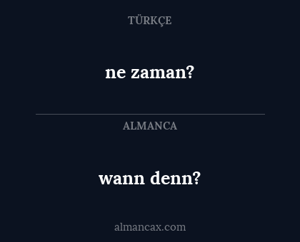 ne zaman? - wann denn?