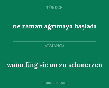 wann fing sie an zu schmerzen - ne zaman ağrımaya başladı