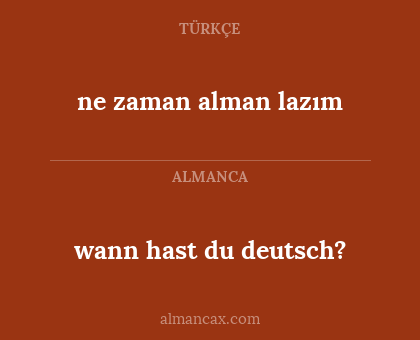 ne zaman alman lazım - wann hast du deutsch?