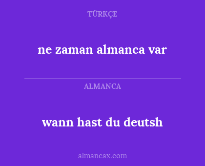 wann hast du deutsh - ne zaman almanca var