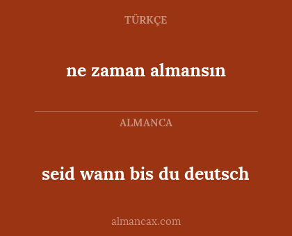 ne zaman almansın - seid wann bis du deutsch