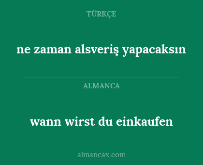 ne zaman alsveriş yapacaksın - wann wirst du einkaufen