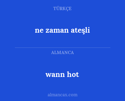 ne zaman ateşli - wann hot