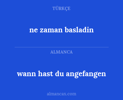 ne zaman basladin - wann hast du angefangen