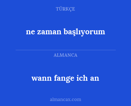 wann fange ich an - ne zaman başlıyorum