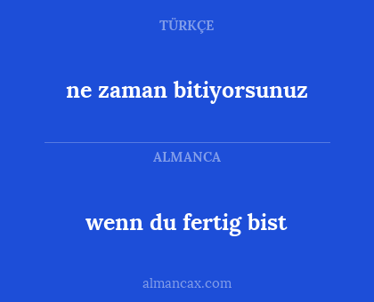 wenn du fertig bist - ne zaman bitiyorsunuz