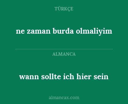 ne zaman burda olmaliyim - wann sollte ich hier sein