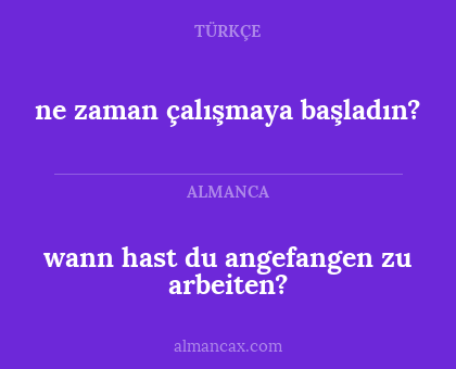 wann hast du angefangen zu arbeiten? - ne zaman çalışmaya başladın?