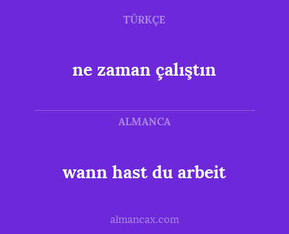 ne zaman çalıştın - wann hast du arbeit